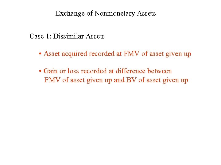 Exchange of Nonmonetary Assets Case 1: Dissimilar Assets • Asset acquired recorded at FMV