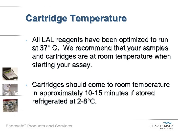 Cartridge Temperature • All LAL reagents have been optimized to run at 37° C.