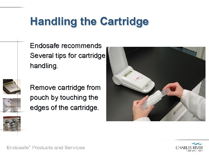 Handling the Cartridge Endosafe recommends Several tips for cartridge handling. Remove cartridge from pouch