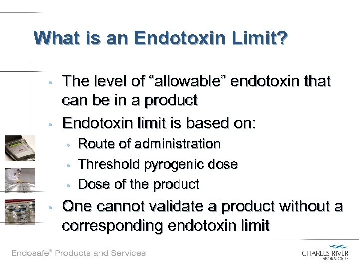 What is an Endotoxin Limit? • • The level of “allowable” endotoxin that can