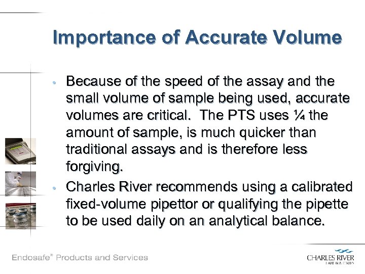 Importance of Accurate Volume • • Because of the speed of the assay and