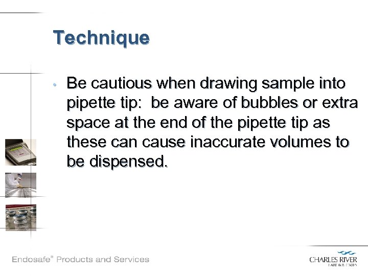 Technique • Be cautious when drawing sample into pipette tip: be aware of bubbles