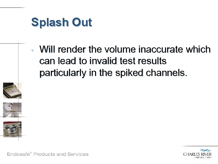 Splash Out • Will render the volume inaccurate which can lead to invalid test