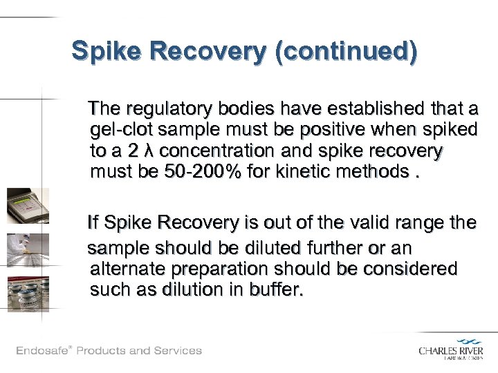 Spike Recovery (continued) The regulatory bodies have established that a gel-clot sample must be