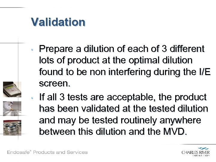 Validation • • Prepare a dilution of each of 3 different lots of product