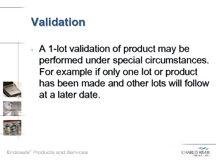 Validation • A 1 -lot validation of product may be performed under special circumstances.