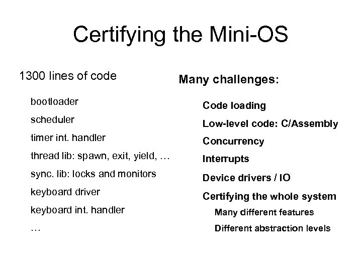 Certifying the Mini-OS 1300 lines of code Many challenges: bootloader Code loading scheduler Low-level