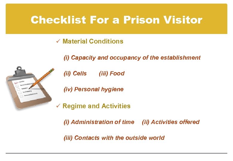 Checklist For a Prison Visitor ü Material Conditions (i) Capacity and occupancy of the