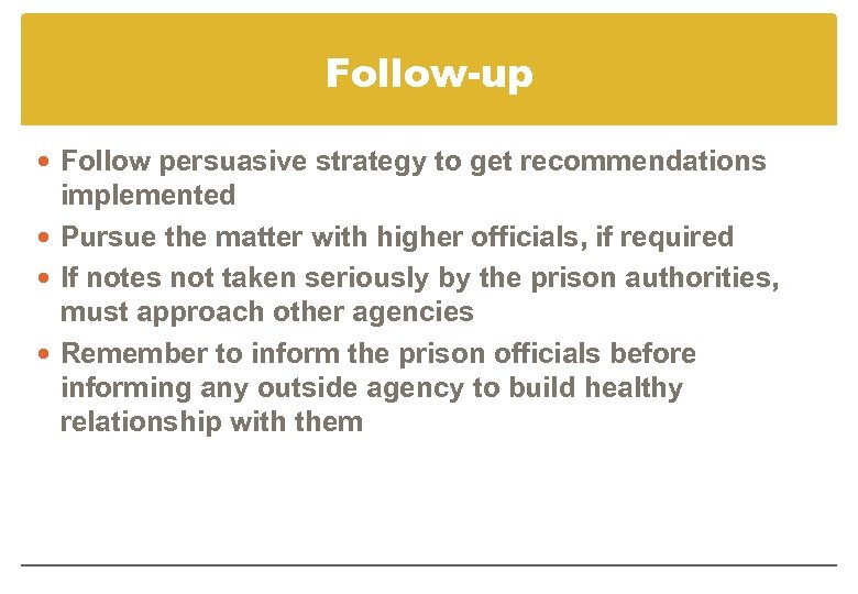 Follow-up Follow persuasive strategy to get recommendations implemented Pursue the matter with higher officials,