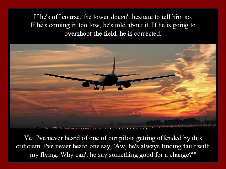 If he's off course, the tower doesn't hesitate to tell him so. If he's