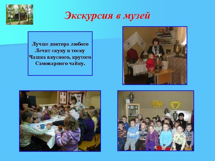 Экскурсия в музей Лучше доктора любого Лечит скуку и тоску Чашка вкусного, крутого Самоварного