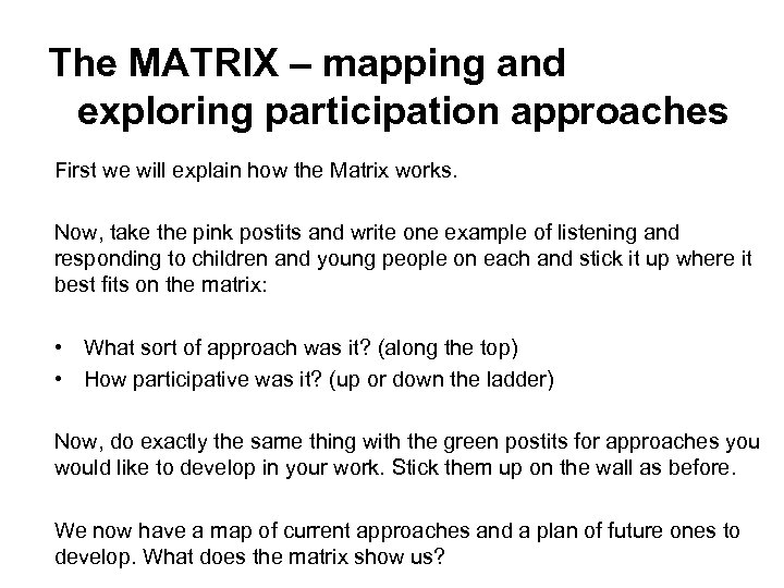 The MATRIX – mapping and exploring participation approaches First we will explain how the