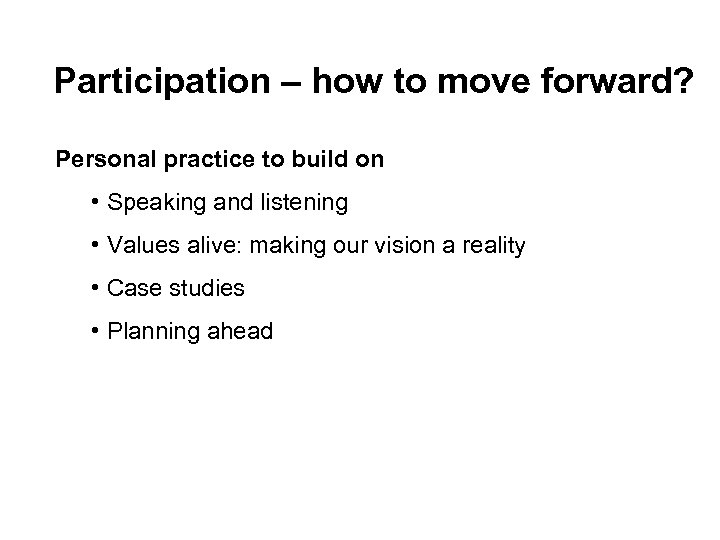 Participation – how to move forward? Personal practice to build on • Speaking and