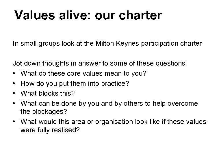 Values alive: our charter In small groups look at the Milton Keynes participation charter