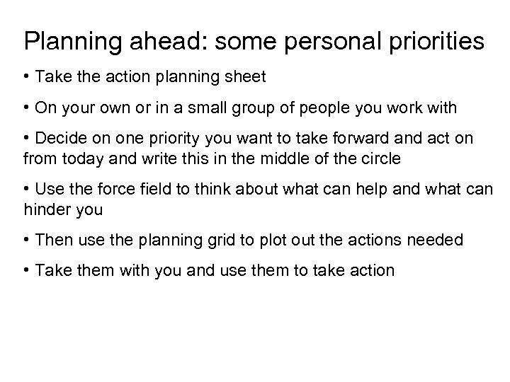 Planning ahead: some personal priorities • Take the action planning sheet • On your