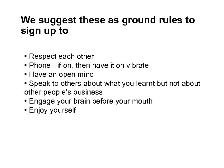 We suggest these as ground rules to sign up to • Respect each other