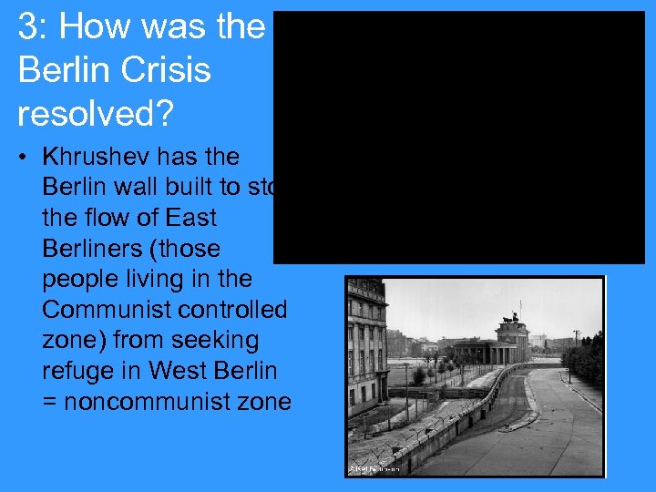 3: How was the Berlin Crisis resolved? • Khrushev has the Berlin wall built
