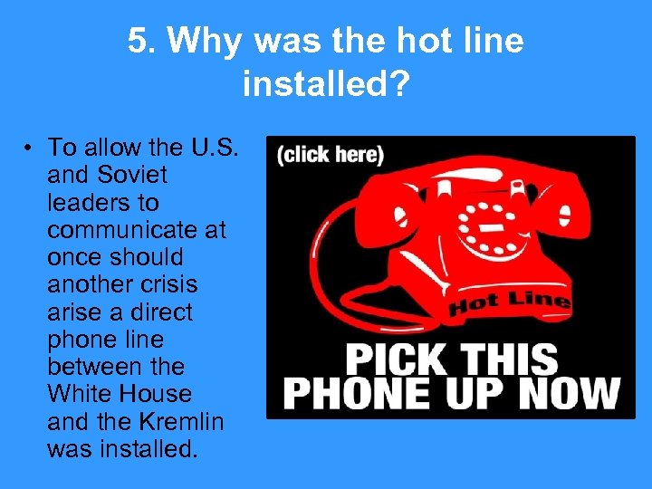 5. Why was the hot line installed? • To allow the U. S. and