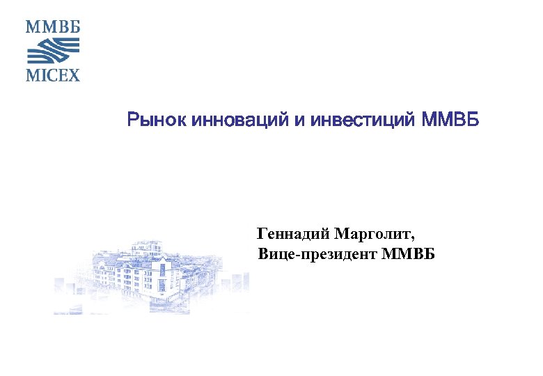 Рынок инноваций и инвестиций ММВБ Геннадий Марголит, Вице-президент ММВБ 