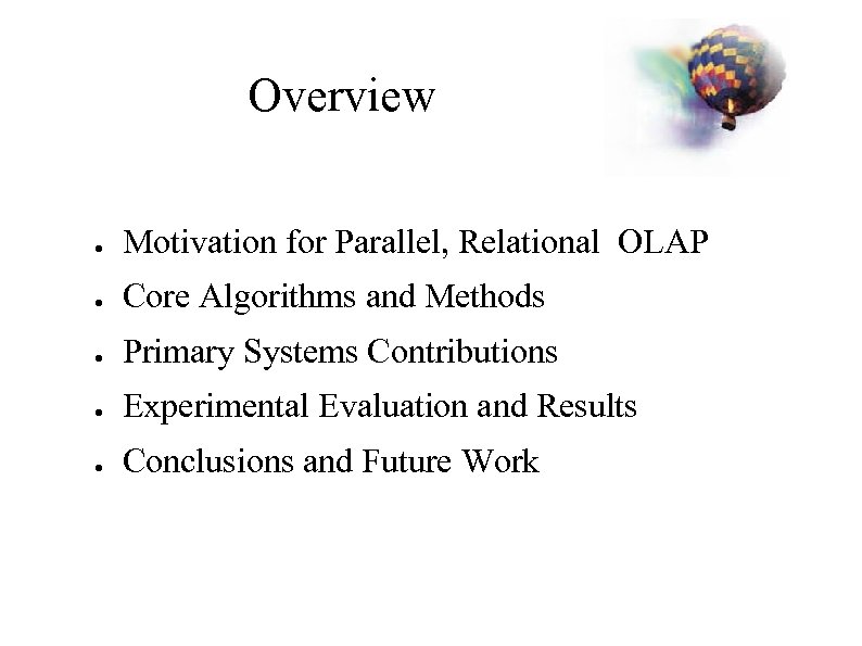 Overview ● Motivation for Parallel, Relational OLAP ● Core Algorithms and Methods ● Primary