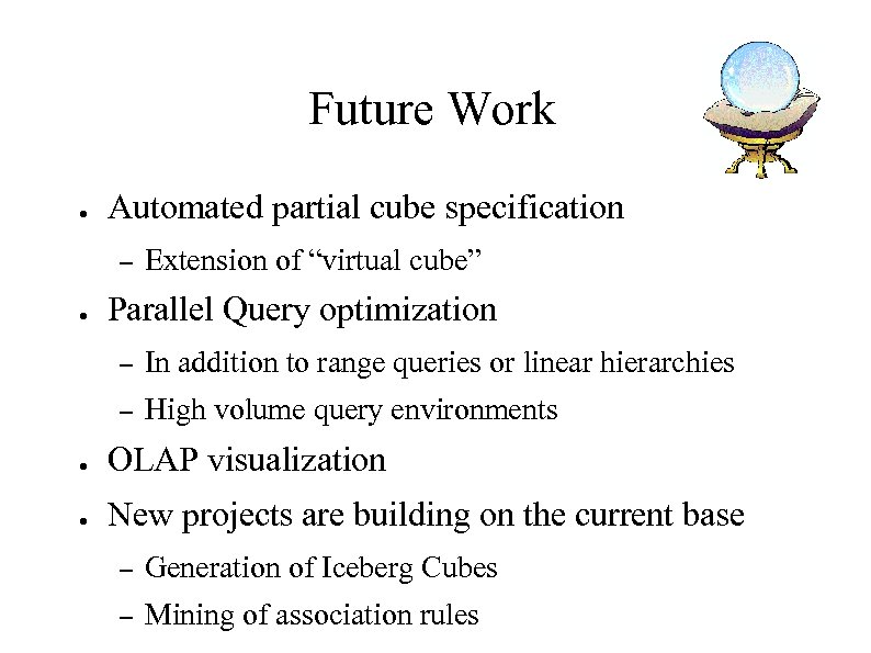 Future Work ● Automated partial cube specification – ● Extension of “virtual cube” Parallel