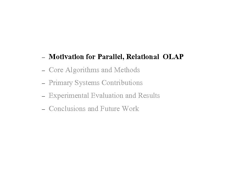– Motivation for Parallel, Relational OLAP – Core Algorithms and Methods – Primary Systems