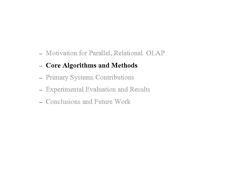 – Motivation for Parallel, Relational OLAP – Core Algorithms and Methods – Primary Systems