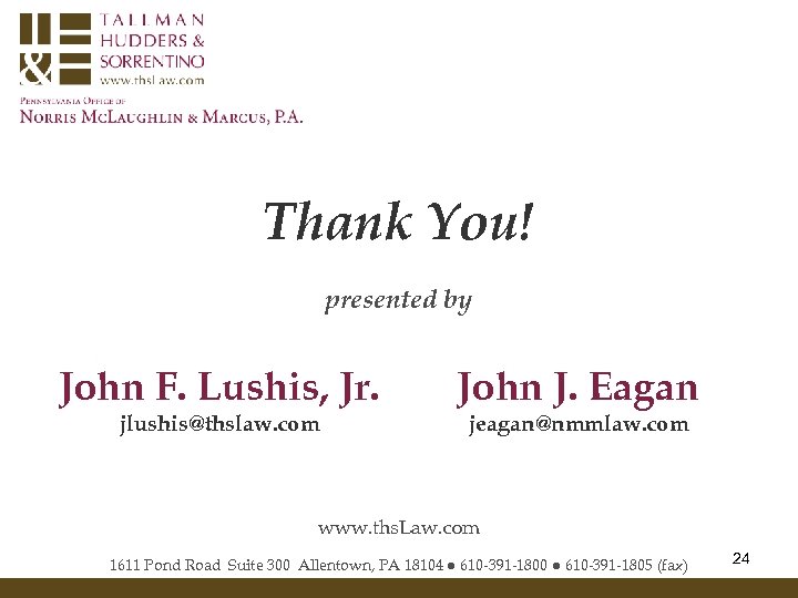 Thank You! presented by John F. Lushis, Jr. John J. Eagan jlushis@thslaw. com jeagan@nmmlaw.