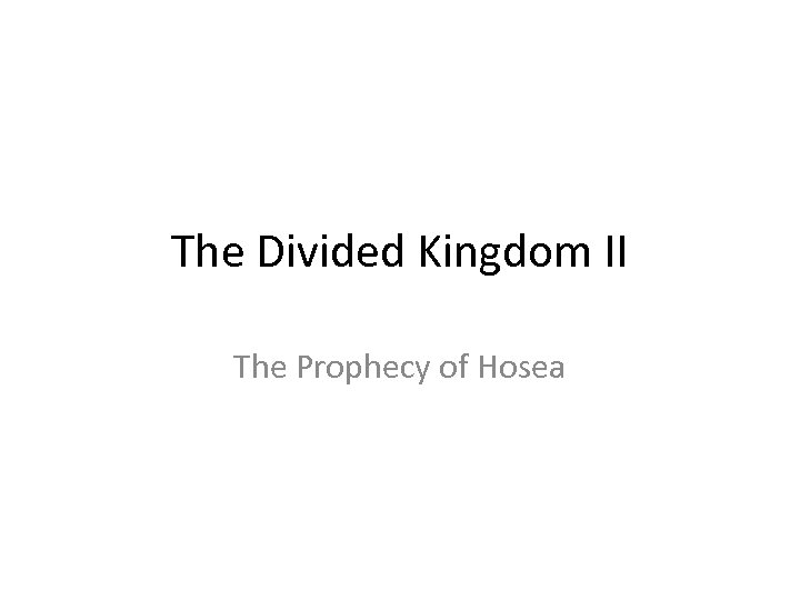 The Divided Kingdom II The Prophecy of Hosea 