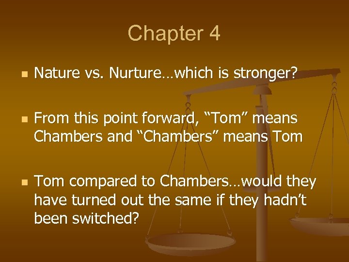 Chapter 4 n n n Nature vs. Nurture…which is stronger? From this point forward,