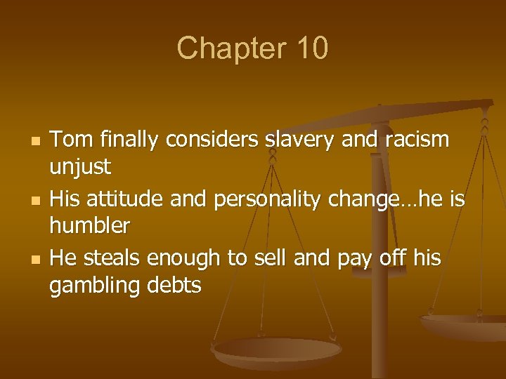 Chapter 10 n n n Tom finally considers slavery and racism unjust His attitude