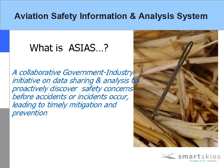 Aviation Safety Information & Analysis System What is ASIAS…? A collaborative Government-Industry initiative on