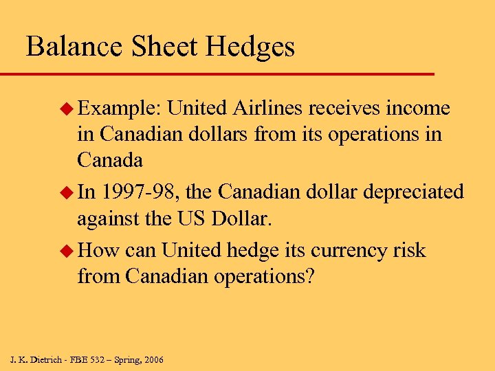 Balance Sheet Hedges u Example: United Airlines receives income in Canadian dollars from its