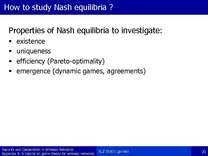 How to study Nash equilibria ? Properties of Nash equilibria to investigate: § §