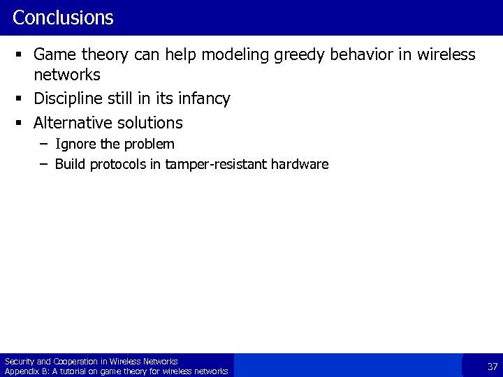 Conclusions § Game theory can help modeling greedy behavior in wireless networks § Discipline