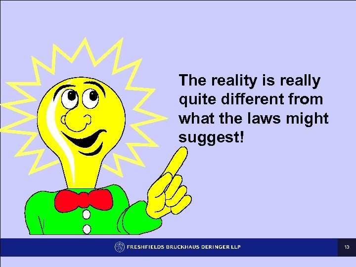 The reality is really quite different from what the laws might suggest! 13 