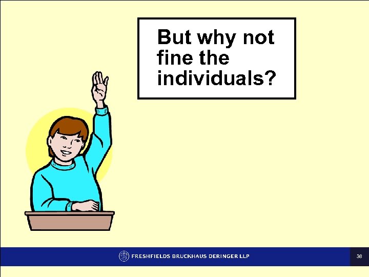 But why not fine the individuals? 38 