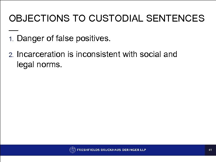 OBJECTIONS TO CUSTODIAL SENTENCES — 1. Danger of false positives. 2. Incarceration is inconsistent