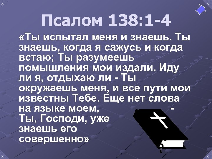 Псалом 138: 1 -4 «Ты испытал меня и знаешь. Ты знаешь, когда я сажусь