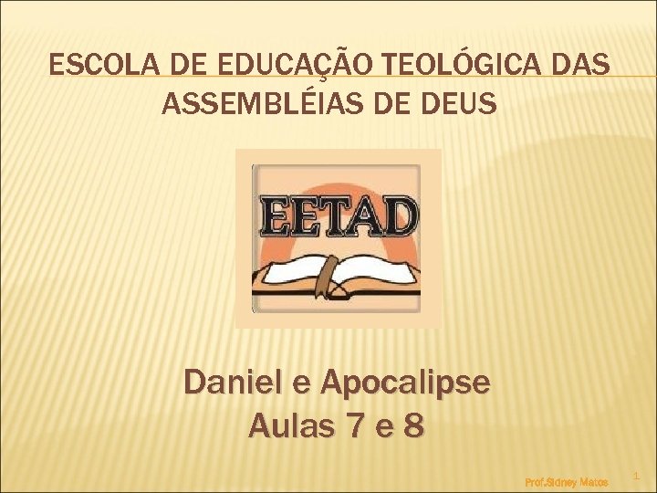 ESCOLA DE EDUCAÇÃO TEOLÓGICA DAS ASSEMBLÉIAS DE DEUS Daniel e Apocalipse Aulas 7 e