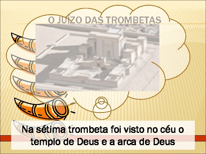 O JUÍZO DAS TROMBETAS Na sétima trombeta foi visto no céu o templo de