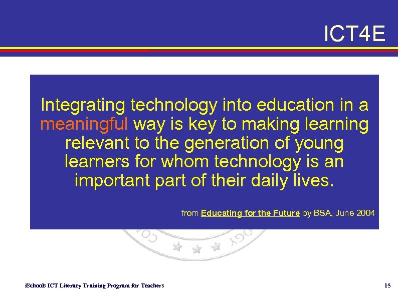 ICT 4 E Integrating technology into education in a meaningful way is key to
