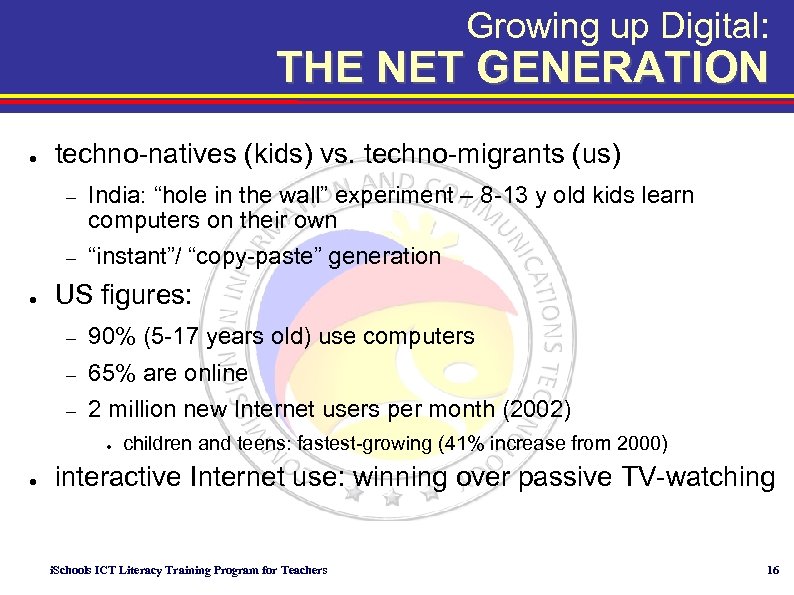 Growing up Digital: THE NET GENERATION ● techno-natives (kids) vs. techno-migrants (us) – –