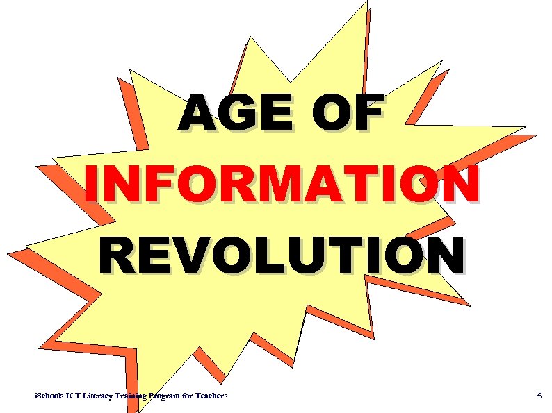 AGE OF INFORMATION REVOLUTION i. Schools ICT Literacy Training Program for Teachers 5 