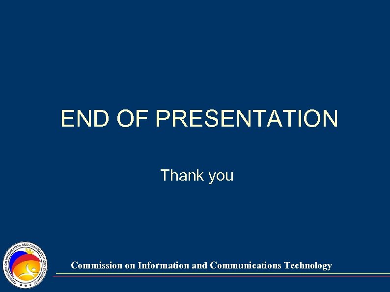 END OF PRESENTATION Thank you Commission on Information and Communications Technology 