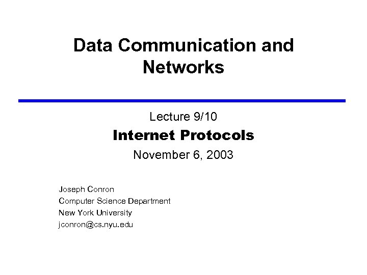 Data Communication and Networks Lecture 9/10 Internet Protocols November 6, 2003 Joseph Conron Computer