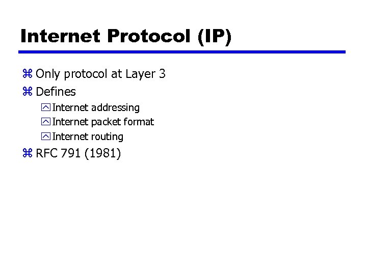 Internet Protocol (IP) z Only protocol at Layer 3 z Defines y Internet addressing