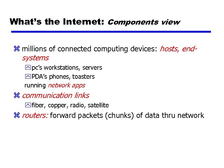 What’s the Internet: Components view z millions of connected computing devices: hosts, endsystems y