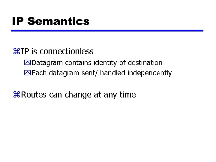 IP Semantics z IP is connectionless y. Datagram contains identity of destination y. Each