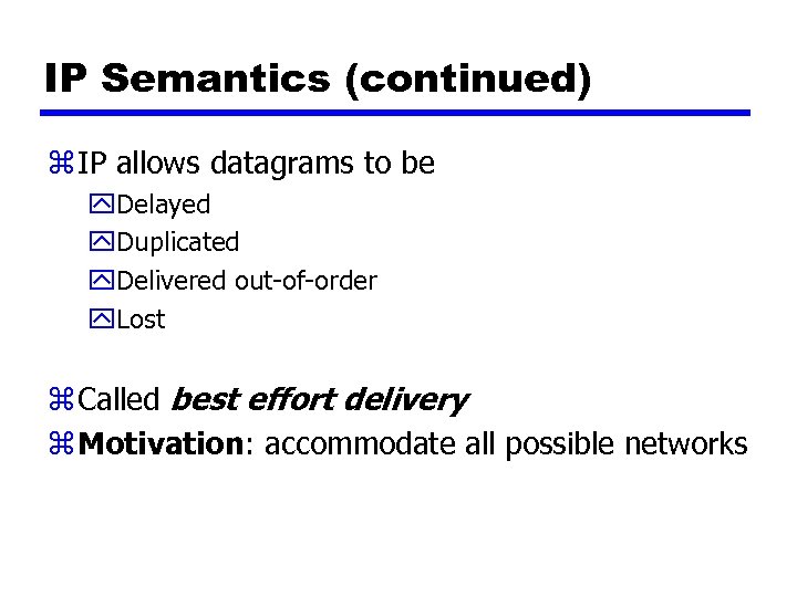 IP Semantics (continued) z IP allows datagrams to be y. Delayed y. Duplicated y.